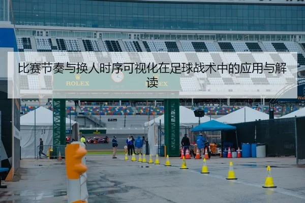 比赛节奏与换人时序可视化在足球战术中的应用与解读